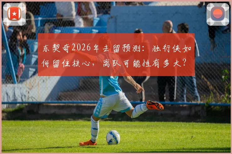 东契奇2026年去留预测：独行侠如何留住核心，离队可能性有多大？